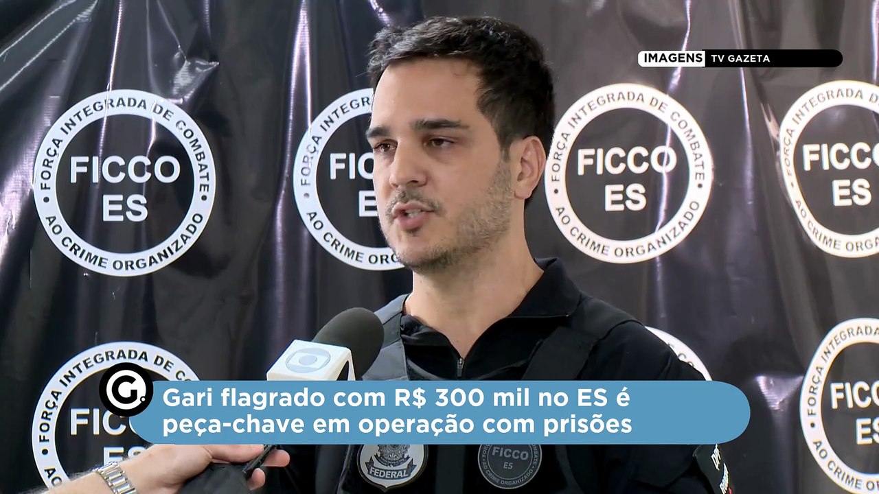 Gari flagrado com R$ 300 mil no ES é peça-chave em operação com prisões