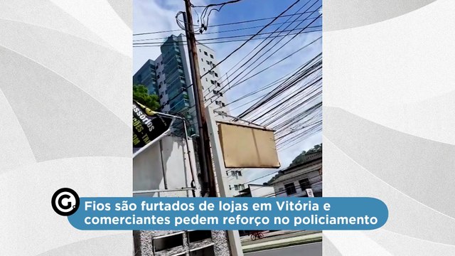 Fios são furtados de lojas em Vitória e comerciantes pedem reforço no policiamento