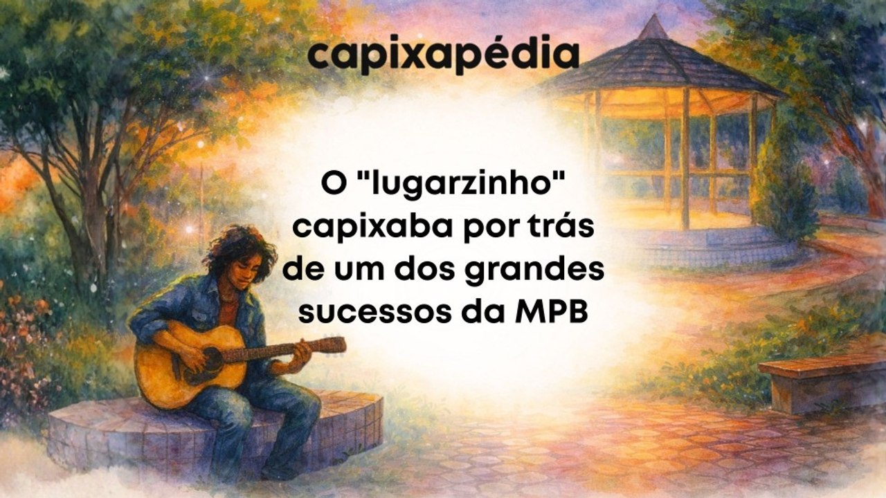 O "lugarzinho" capixaba que está por trás de um dos grandes sucessos da MPB