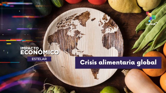 IMPACTO ECONÓMICO ESTELAR | Crisis alimentaria global 16-06-26