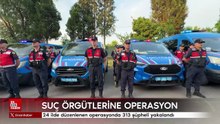 24 ilde organize suç örgütlerine operasyon düzenlendi: 313 Şüpheli Yakalandı