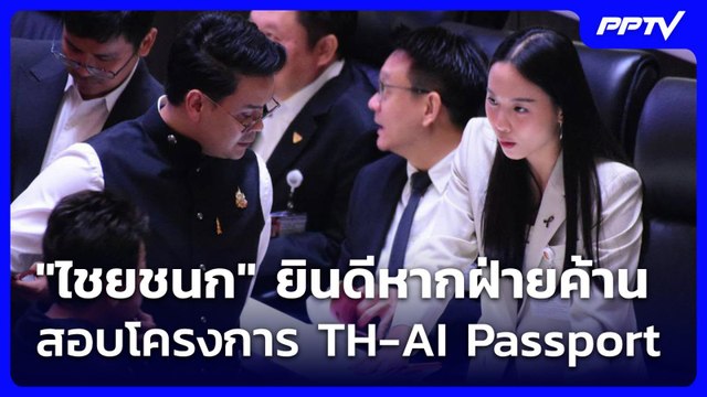 ไชยชนก ยินดีหากฝ่ายค้านสอบโครงการ TH-AI Passport | จับข่าวคุย | 17 มิ.ย. 69