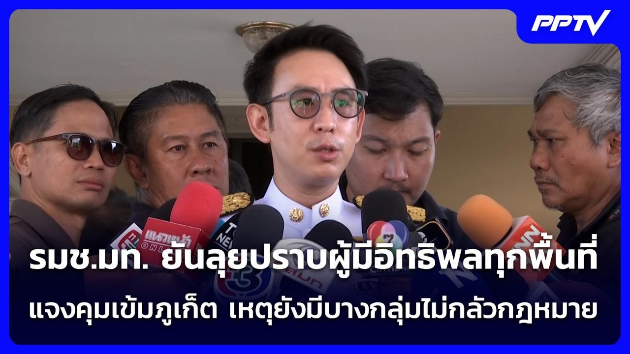รมช.มท.แจง เข้มภูเก็ต เหตุยังมีบางกลุ่มไม่กลัวก...