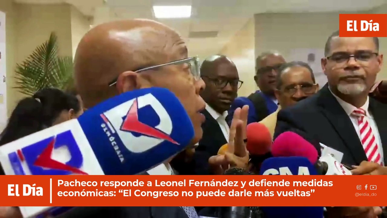 Pacheco responde a Leonel Fernández y defiende medidas económicas: “El Congreso no puede darle más vueltas”