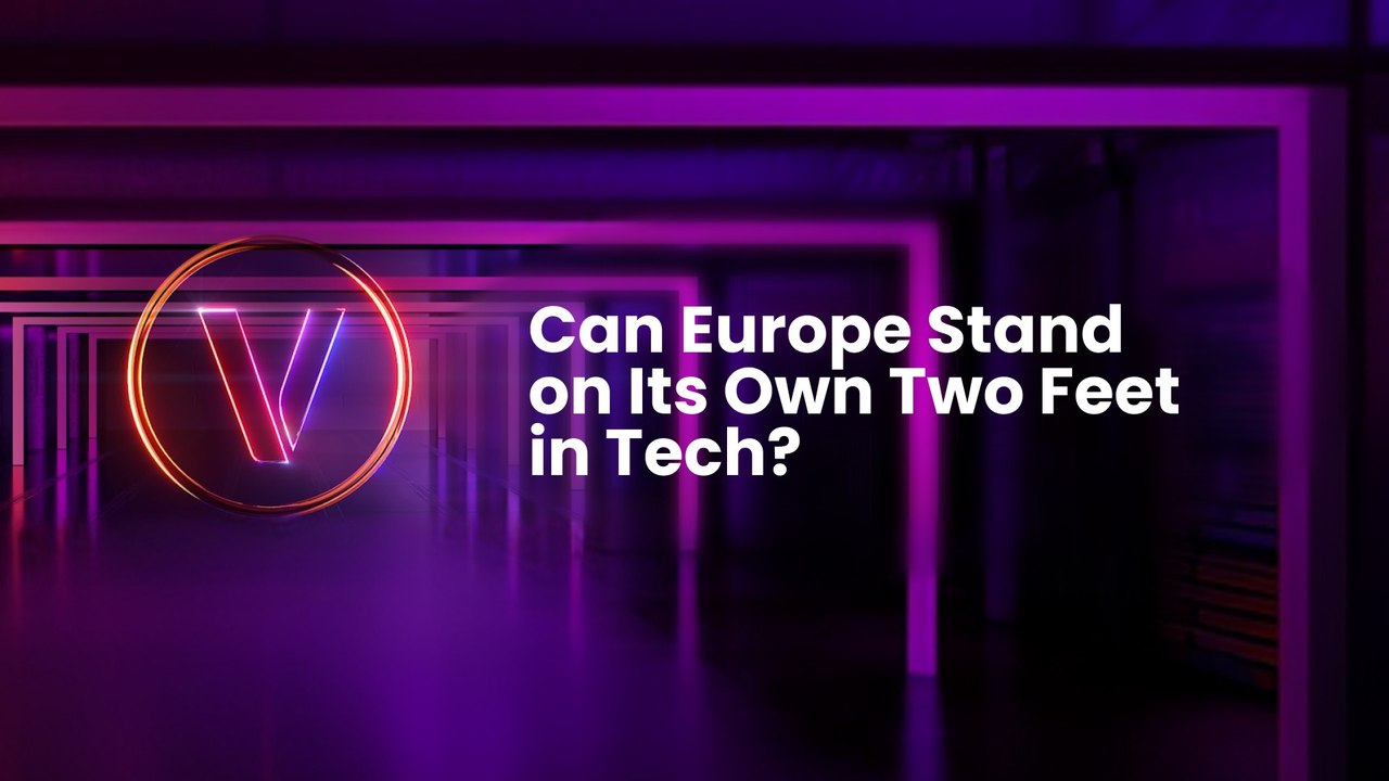 Can Europe Stand on Its Own Two Feet in Tech?