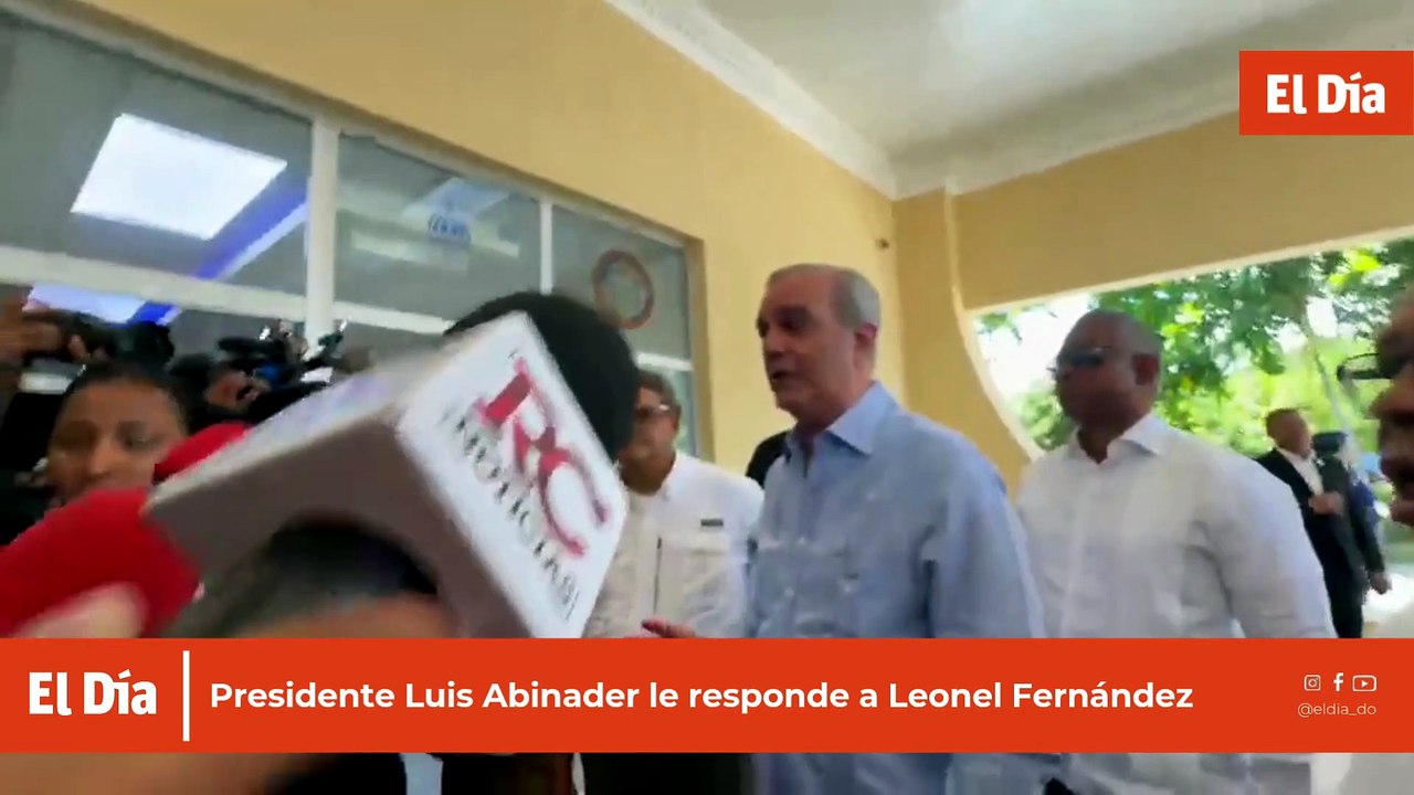 Presidente Luis Abinader le responde a Leonel Fernández