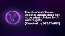 The New York Times Debate: Europe does not have what it takes for AI sovereignty (Curated by DEBATABLE)