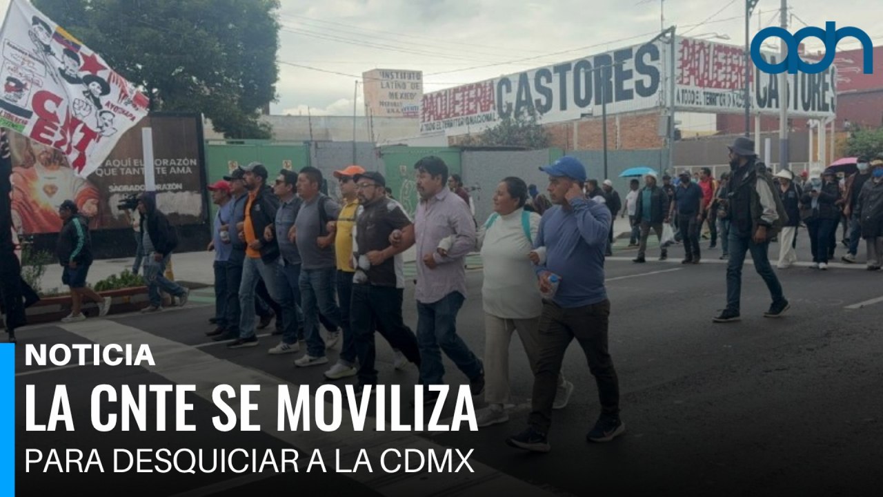 La CNTE se moviliza para desquiciar a la CDMX