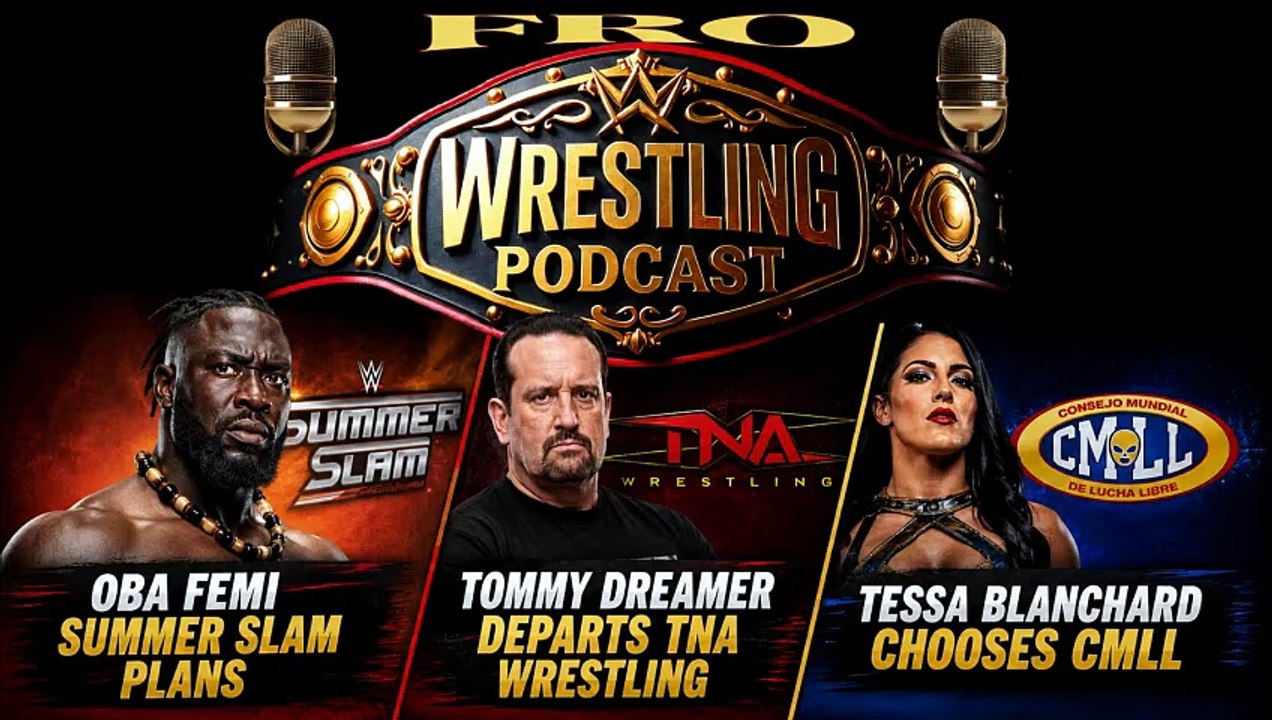 Oba Femi Summer Slam Plans - Tommy Dreamer Leaves TNA - Tessa Blanchard Chooses CMLL