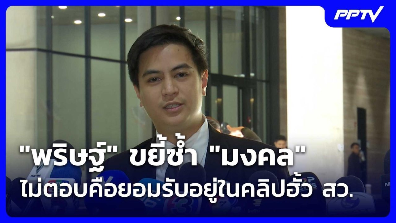 "พริษฐ์" ขยี้ซ้ำ "มงคล" ไม่ตอบคือยอมรับอยู่ในคล...