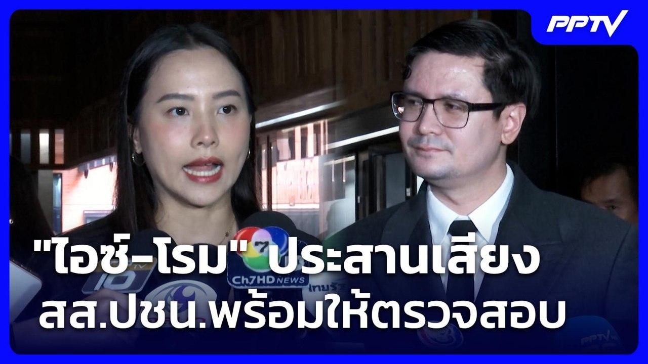 "ไอซ์-โรม" ประสานเสียง สส.ปชน.พร้อมให้ตรวจสอบ |...