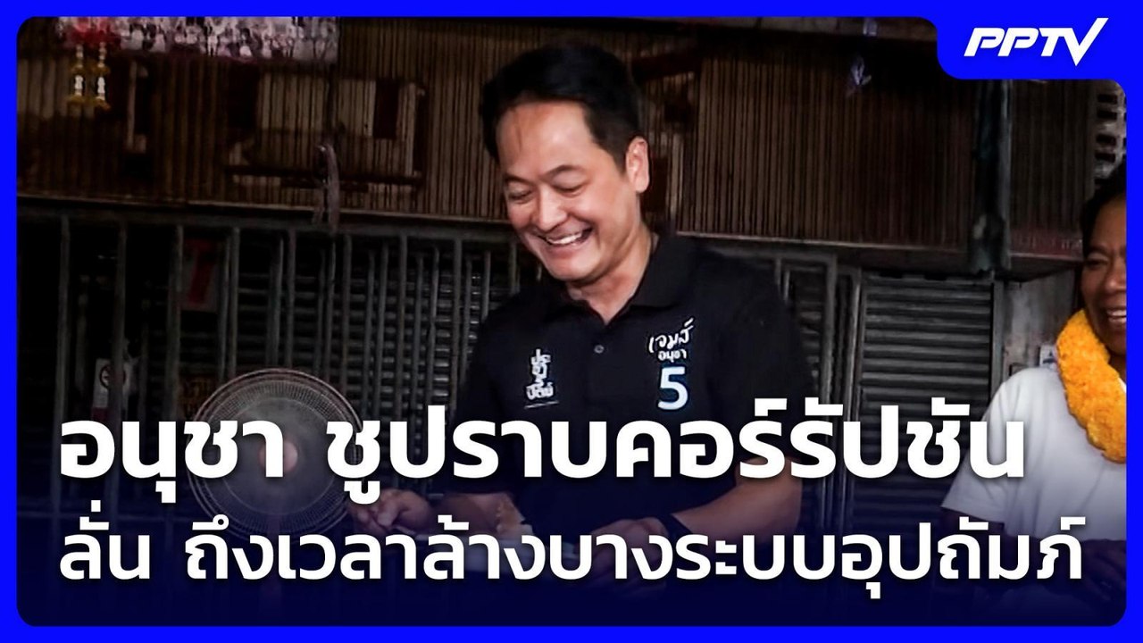 อนุชา ชูปราบคอร์รัปชัน ลั่น ถึงเวลาล้างบางระบบอ...