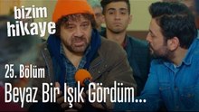 Beyaz bir ışık gördüm... - Bizim Hikaye 25  Bölüm