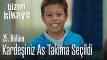 Kardeşiniz as takıma seçildi - Bizim Hikaye 25. Bölüm