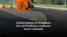 Fatal accidente en el Segundo Piso del Periférico: conductor muere calcinado