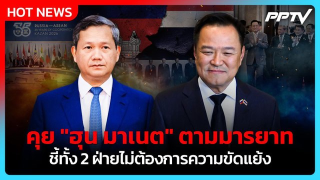 อนุทิน เผยคุย ฮุน มาเนต ตามมารยาท ชี้ทั้ง 2 ฝ่ายไม่ต้องการความขัดแย้ง | PPTV News