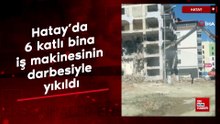 Hatay'da 6 katlı bina iş makinesinin darbesiyle yıkıldı