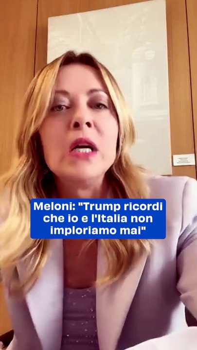 Meloni: "Trump ricordi che io e l'Italia non imploriamo mai"