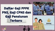 Daftar Gaji PPPK, Gaji PNS, Gaji CPNS dan Gaji Pensiunan Terbaru 2024