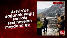 Artvin'de sağanak yağış sonrası feci heyelan meydana geldi