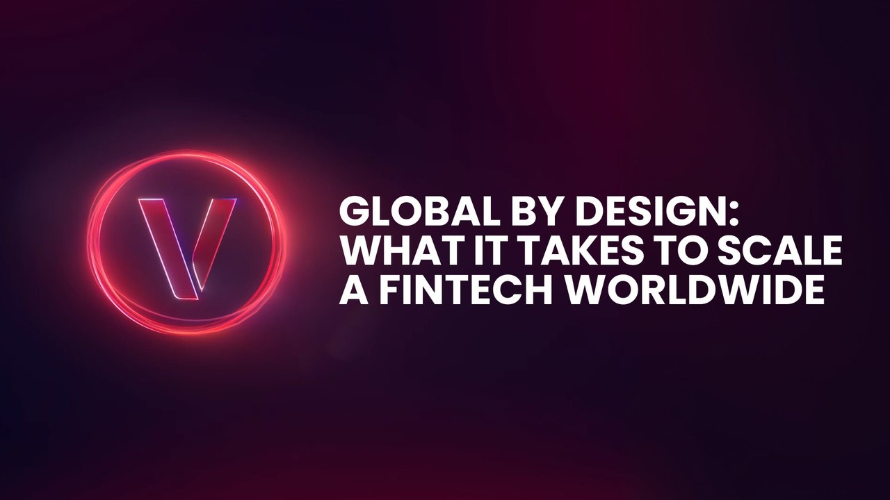 Global by Design: What It Takes to Scale a Fintech Worldwide