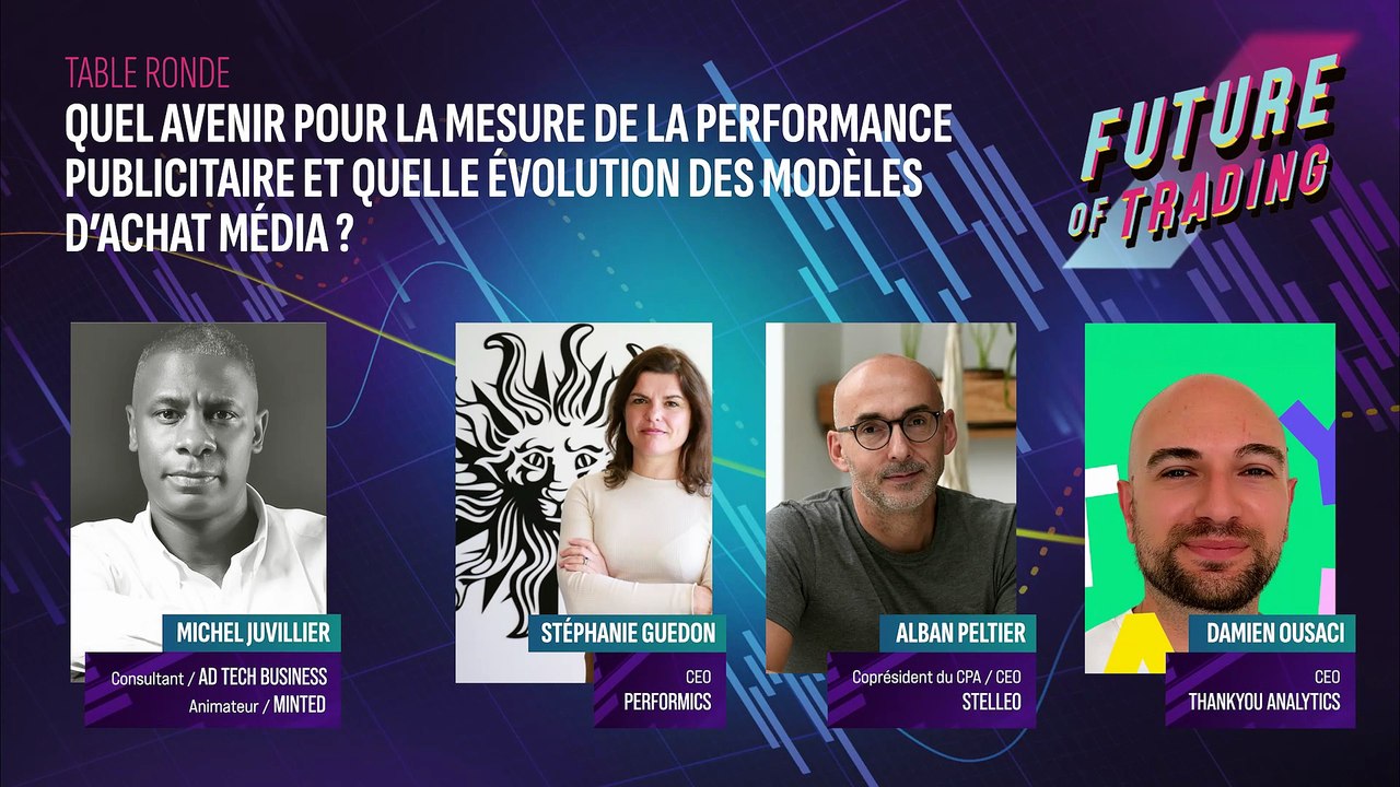 FUTURE OF TRADING - TABLE RONDE - QUEL AVENIR POUR LA MESURE DE LA PERFORMANCE PUBLICITAIRE ET QUELLE ÉVOLUTION DES MODÈLES D’ACHAT MÉDIA ?