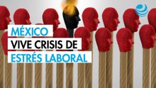 México es el tercer país del mundo con más estrés laboral, supera a China y Tailandia