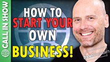 How to Start Your Own Business! CALL IN SHOW