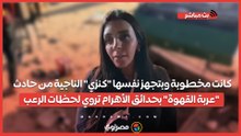 كانت مخطوبة وبتجهز نفسها "كنزي" الناجية من حادث "عربة القهوة" بحدائق الأهرام تروي لحظات الرعب