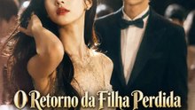 O Retorno da Filha Perdida do Rei do Petróleo | Série Completa | Short Drama Português