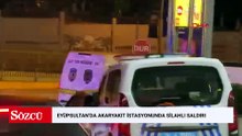 Eyüpsultan’da akaryakıt istasyonunda silahlı saldırı