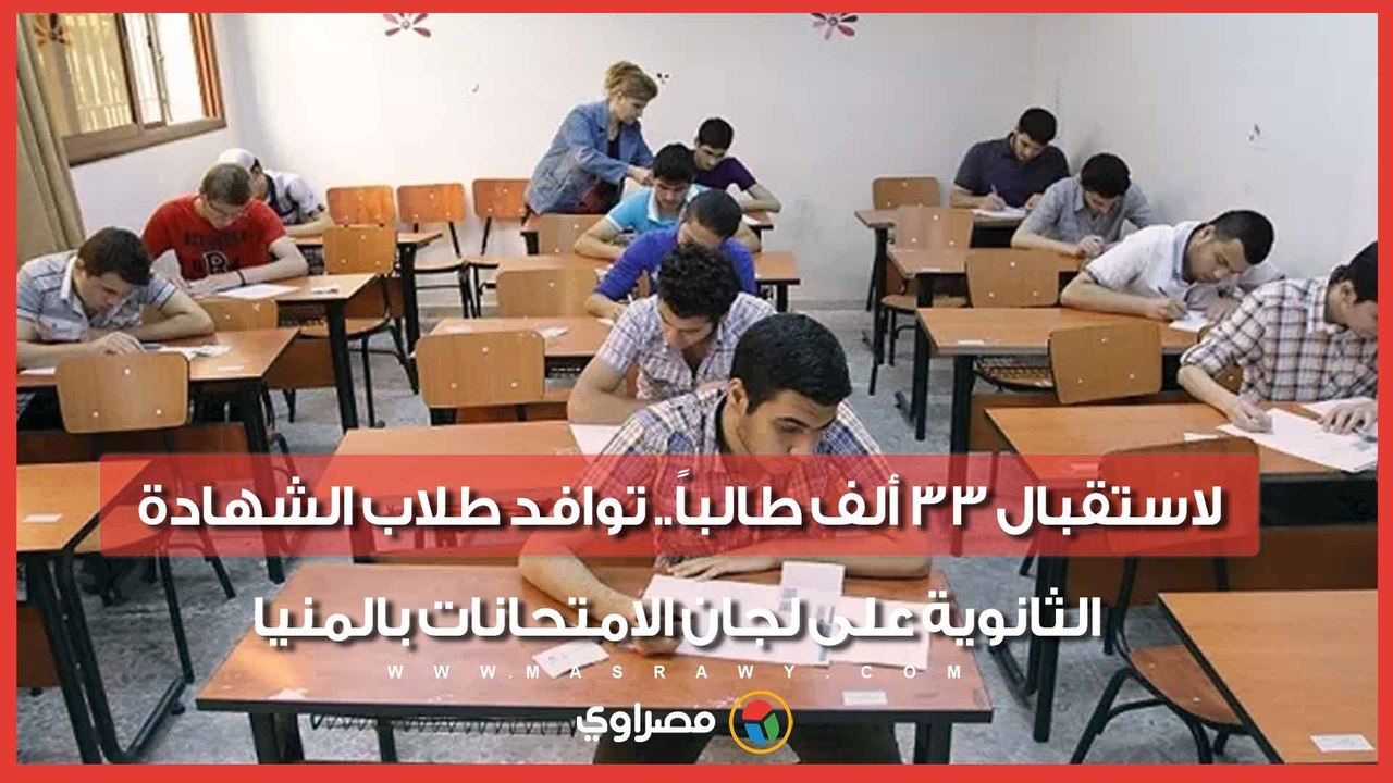 لاستقبال 33 ألف طالباً.. توافد طلاب الشهادة الثانوية على لجان الامتحانات بالمنيا