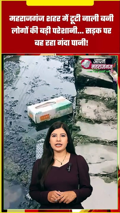 महराजगंज में टूटी नाली बनी मुसीबत | सड़क पर बह रहा गंदा पानी, लोगों में आक्रोश!