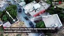 Mardin merkezli yasa dışı bahis operasyonunda 49 kişi hakkında adli işlem başlatıldı