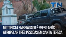 Motorista embriagado é preso após atropelar três pessoas em Santa Teresa