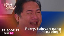 Born To Shine: Perry, tuluyan nang nabingi! (Episode 77 - Part 2/3)