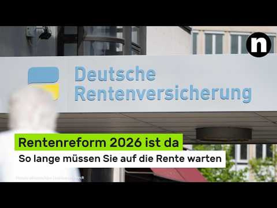 Rentenreform 2026 ist da - so lange müssen Sie auf die Rente warten