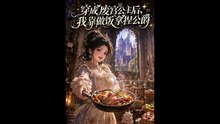 【短剧合集】 穿成废宫公主后，我靠做饭拿捏公爵