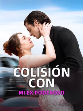 Colisión Con Mi Ex Poderoso serie completa