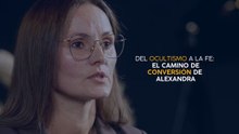 Del ocultismo a la fe: el camino de conversión de Alexandra.