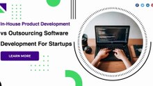 In-House Product Development vs Outsourcing Software Development For StartupsIn-House Product Development vs Outsourcing Software Development For Startups