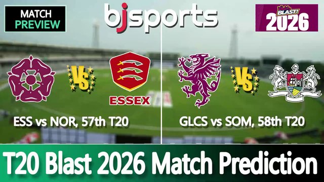 T20 Blast 2026 |Northamptonshire vs Essex 57th T20 Match Preview |Somerset vs Gloucestershire 57th T20 Match Preview |