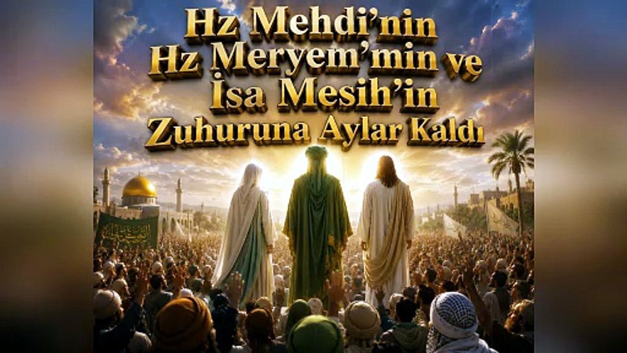 Hz Mehdi’nin Zuhuruna Aylar mı? Kaldı