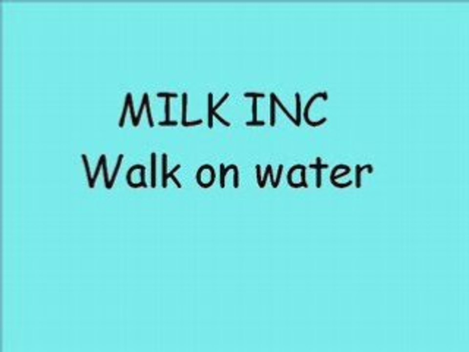 Milk inc  walk on water