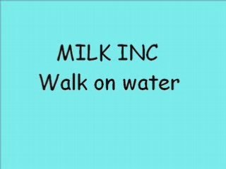 Milk inc  walk on water
