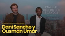 'Viaje al país de los blancos' | Entrevista a Dani Sancho y Ousman Umar