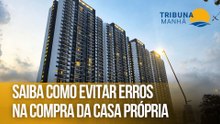 Saiba como evitar erros na compra da casa própria