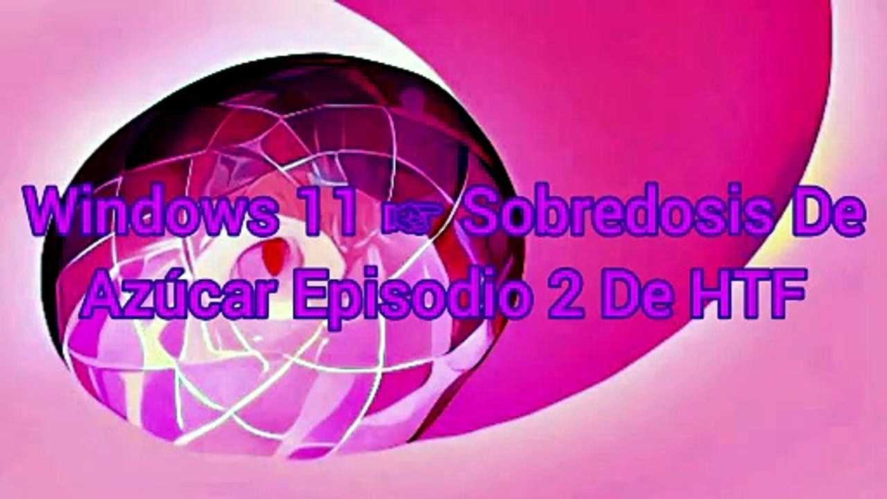 Windows 11 ☞ Sobredosis De Azúcar Episodio 1 De HTF