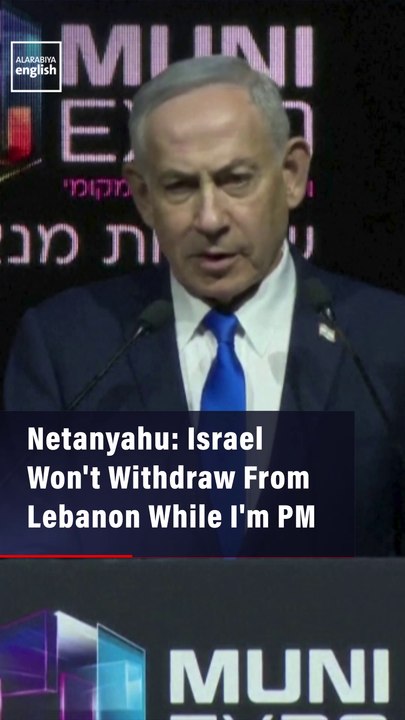 Netanyahu: Israel Won't Withdraw From Lebanon While I'm PM