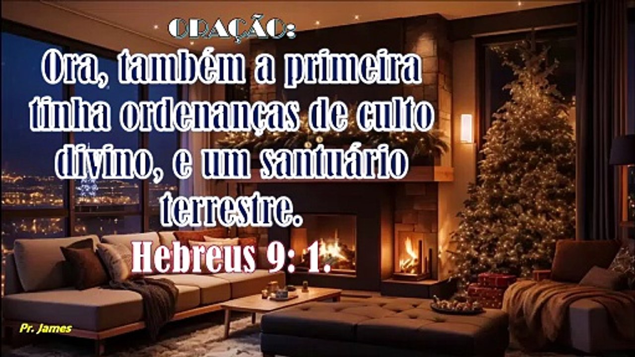 ORAÇÃO:  Ora, também a primeira tinha ordenanças de culto divino e um santuário terrestre. Hb 9: 1